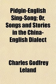 Pidgin-English Sing-Song; Or, Songs and Stories in the China-English Dialect