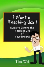 I Want a Teaching Job: Guide to Getting the Teaching Job of Your Dreams