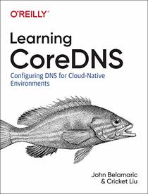 Learning CoreDNS: Configuring DNS for Cloud-Native Environments