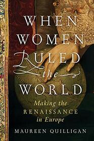 When Women Ruled the World: Making the Renaissance in Europe