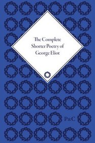 The Complete Shorter Poetry Of George Eliot (Pickering Masters)