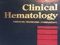 Clinical Hematology: Principles, Procedures, Correlations