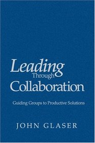 Leading Through Collaboration: Guiding Groups to Productive Solutions