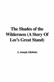 The Shades of the Wilderness (A Story Of Lee's Great Stand)