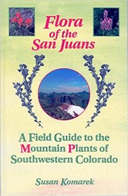 Flora of the San Juans: A Field Guide to the Mountain Plants of Southwestern Colorado