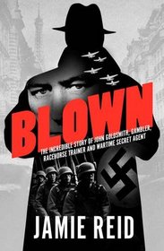 Blown: The Incredible Story of John Goldsmith, Gambler, Racehorse Trainer and Wartime Secret Agent