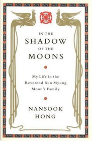 In the Shadow of the Moons : My Life in the Reverend Sun Myung Moon's Family