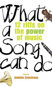 What a Song Can Do : 12 Riffs on the Power of Music