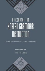 A Resource for Korean Grammar Instruction (Klear Textbooks in Korean Language)