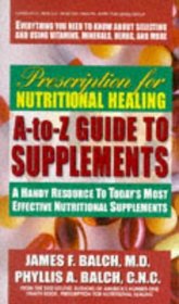 Prescription for Nutritional Healing A-To-Z Guide to Supplements: A Handy Resource to Today's Most Effective Nutritional Supplements