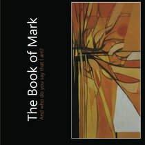 The Book of Mark: And Who Do You Say that I Am?