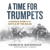 A Time for Trumpets: The Untold Story of the Battle of the Bulge