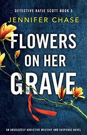 Flowers on Her Grave: An absolutely addictive mystery and suspense novel (Detective Katie Scott)