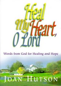 Heal My Heart, O Lord: Words from God for Healing and Hope