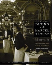 Dining with Marcel Proust: A Practical Guide to French Cuisine of the Belle Epoque (At Table)