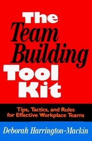 The Team Building Tool Kit: Tips, Tactics, and Rules for Effective Workplace Teams