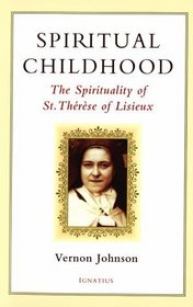 Spiritual Childhood: The Spirituality of St. Therese of Lisieux
