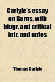 Carlyle's essay on Burns, with biogr. and critical intr. and notes