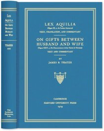 Lex Aquilia (Digest IX,2, Ad Legum Aquiliam): Text, Translation and Commentary. On Gifts Between Husband and Wife (Digest XXIV, 1, De Donationibus Inter Virum et Uxorem) Text and Commentary.