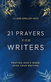 21 Prayers for Writers: Praying God's Word Over Your Writing