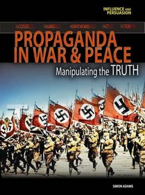 Propaganda in War and Peace: Manipulating the Truth (Influence and Persuasion)