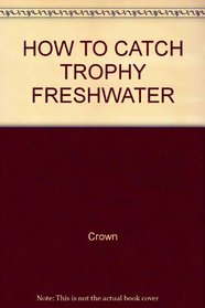How to Catch Trophy Freshwater
