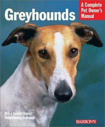 Greyhounds: Everything About Purchase, Care, Nutrition, Behavior, and Training (Complete Pet Owner's Manual)