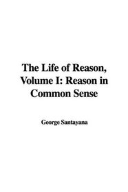 The Life of Reason, Volume I: Reason in Common Sense