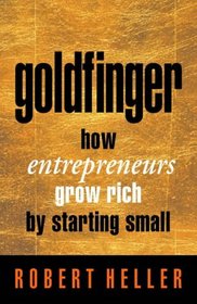 Goldfinger: How Entrepreneurs Get Rich by Starting Small