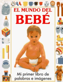 El mundo del beb: mi primer libro de palabras e imgenes