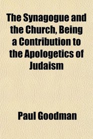The Synagogue and the Church, Being a Contribution to the Apologetics of Judaism