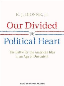 Our Divided Political Heart: The Battle for the American Idea in an Age of Discontent