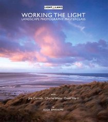 Working the Light: A Photography Masterclass (Landscape Photography Mastercl)