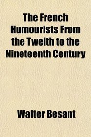 The French Humourists From the Twelth to the Nineteenth Century