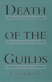 Death of the Guilds : Professions, States, and the Advance of Capitalism, 1930 to the Present