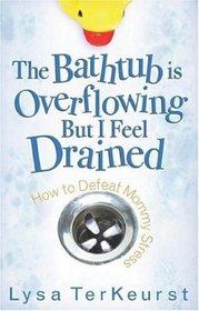 The Bathtub Is Overflowing but I Feel Drained: How to Defeat Mommy Stress