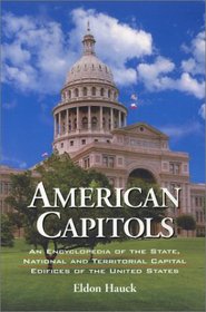 American Capitols: An Encyclopedia of the State, National and Territorial Capital Edifices of the United States