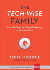 The Tech-Wise Family: Everyday Steps for Putting Technology in its Proper Place