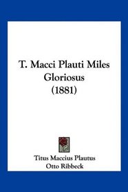 T. Macci Plauti Miles Gloriosus (1881) (Latin Edition)