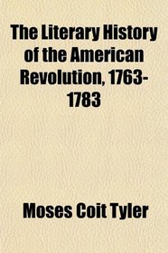 The Literary History of the American Revolution, 1763-1783