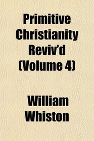Primitive Christianity Reviv'd (Volume 4)
