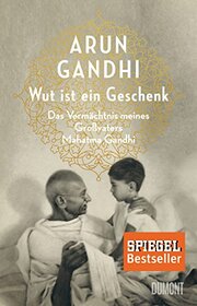 Wut ist ein Geschenk: Das Vermchtnis meines Grovaters Mahatma Gandhi