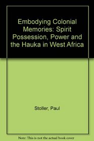 Embodying Colonial Memories: Spirit Possession, Power and the Hauka in West Africa