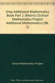 Smp Additional Mathematics Book Part 1 (Metric) (School Mathematics Project Additional Mathematics) (Bk. 1)