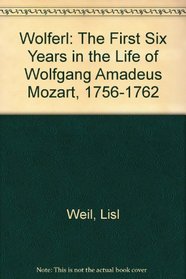 Wolferl: The First Six Years in the Life of Wolfgang Amadeus Mozart : 1756-1762