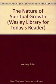 The Nature of Spiritual Growth (Wesley, John, Wesley Library for Today's Reader.)