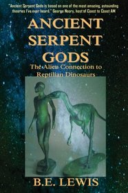 Ancient Serpent Gods: The Alien Connection to Reptilian Dinosaurs