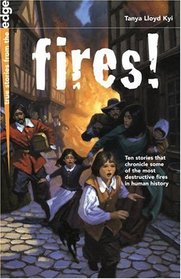 Fires!: Ten Stories that Chronicle Some of the Most Destructive Fires in Human History (True Stories from the Edge)