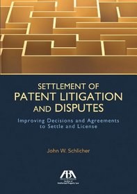 Settlement of Patent Litigation and Disputes: Improving Decisions and Agreements to Settle and License
