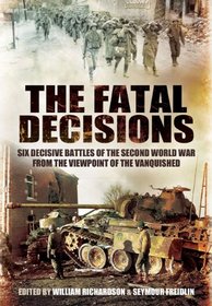 THE FATAL DECISIONS: Six Decisive Battles of the Second World War from the Viewpoint of the  Vanquished